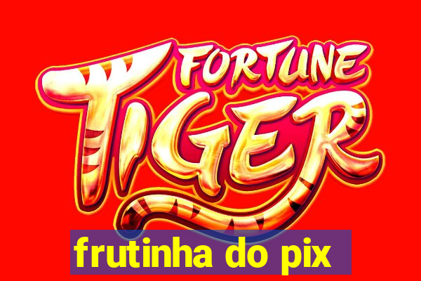 frutinha do pix